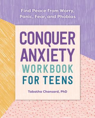 Conquer Anxiety Workbook for Teens: Find Peace from Worry, Panic, Fear, and Phobias