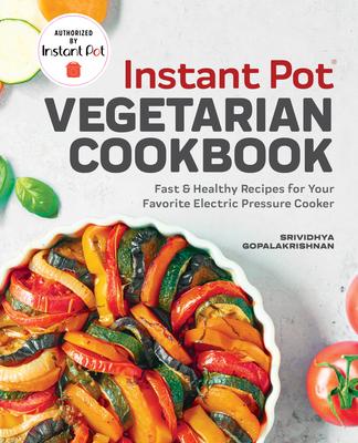 Instant Pot(r) Vegetarian Cookbook: Fast and Healthy Recipes for Your Favorite Electric Pressure Cooker