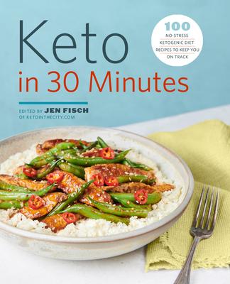 Keto in 30 Minutes: 100 No-Stress Ketogenic Diet Recipes to Keep You on Track