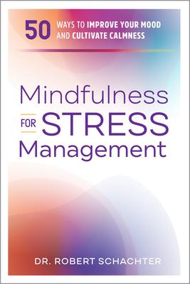 Mindfulness for Stress Management: 50 Ways to Improve Your Mood and Cultivate Calmness