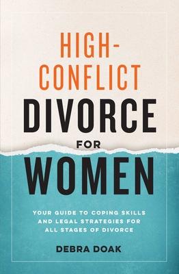 High-Conflict Divorce for Women: Your Guide to Coping Skills and Legal Strategies for All Stages of Divorce