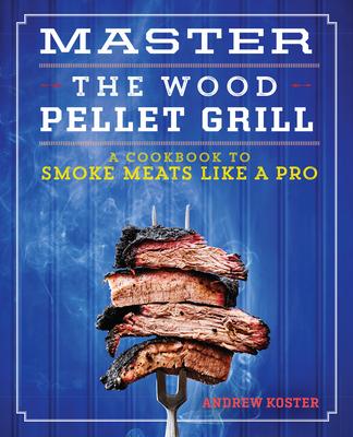 Master the Wood Pellet Grill: A Cookbook to Smoke Meats Like a Pro