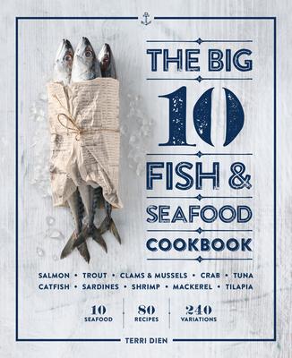 The Big 10 Fish & Seafood Cookbook: 10 Seafood, 80 Recipes, 240 Variations