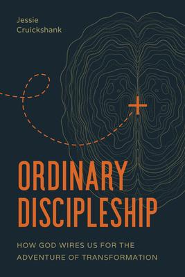 Ordinary Discipleship: How God Wires Us for the Adventure of Transformation