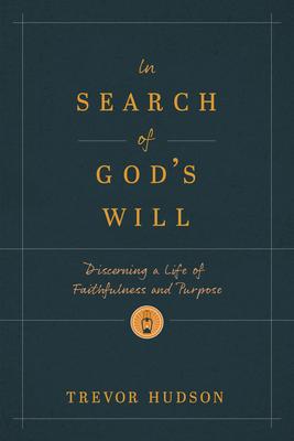 In Search of God's Will: Discerning a Life of Faithfulness and Purpose