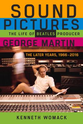 Sound Pictures: The Life of Beatles Producer George Martin, the Later Years, 1966-2016