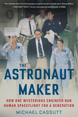 The Astronaut Maker: How One Mysterious Engineer Ran Human Spaceflight for a Generation