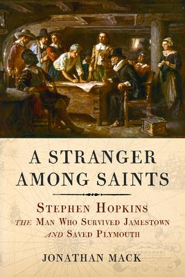 A Stranger Among Saints: Stephen Hopkins, the Man Who Survived Jamestown and Saved Plymouth