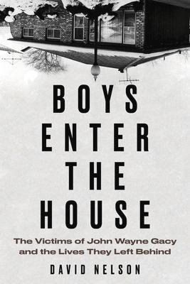 Boys Enter the House: The Victims of John Wayne Gacy and the Lives They Left Behind