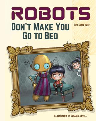 Robots Don't Make You Go to Bed: A Picture Book