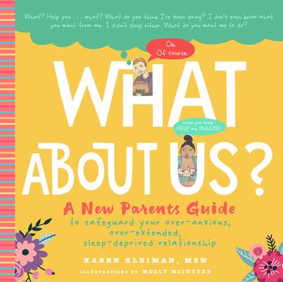 What about Us?: A New Parents Guide to Safeguarding Your Over-Anxious, Over-Extended, Sleep-Deprived Relationship