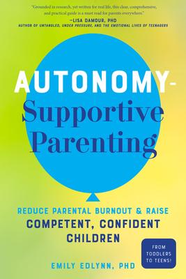 Autonomy-Supportive Parenting: Reduce Parental Burnout and Raise Competent, Confident Children