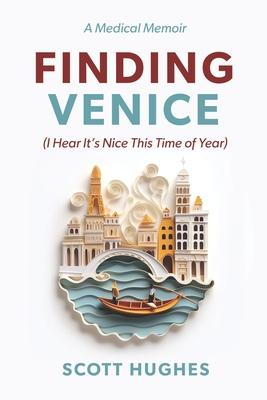 Finding Venice: (I Hear It's Nice This Time of Year)