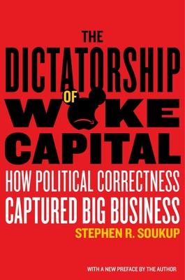 The Dictatorship of Woke Capital: How Political Correctness Captured Big Business