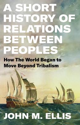 A Short History of Relations Between Peoples: How the World Began to Move Beyond Tribalism