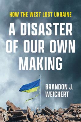 A Disaster of Our Own Making: How the West Lost Ukraine