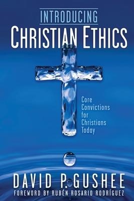 Introducing Christian Ethics: Core Convictions for Christians Today