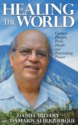 Healing the World: Gustavo Parajn, Public Health and Peacemaking Pioneer
