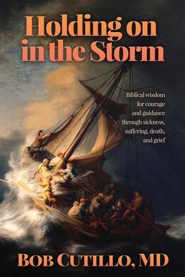 Holding on in the Storm: Biblical wisdom for courage and guidance through sickness, suffering, death, and grief Subscription