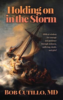 Holding on in the Storm: Biblical wisdom for courage and guidance through sickness, suffering, death, and grief Subscription