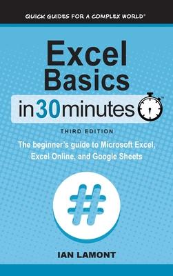 Excel Basics In 30 Minutes: The beginner's guide to Microsoft Excel, Excel Online, and Google Sheets