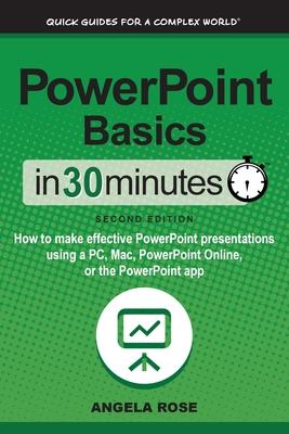 PowerPoint Basics In 30 Minutes: How to make effective PowerPoint presentations using a PC, Mac, PowerPoint Online, or the PowerPoint app