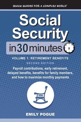 Social Security In 30 Minutes, Volume 1: Payroll contributions, early retirement, delayed benefits, benefits for family members, and how to maximize m