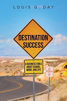 Destination Success: A Business Fable about School, Work, and Life