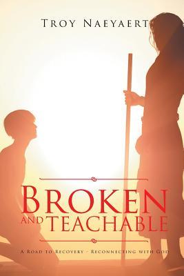 Broken and Teachable: A Road to Recovery-Reconnecting with God!