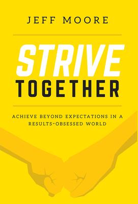 Strive Together: Achieve Beyond Expectations in a Results-Obsessed World