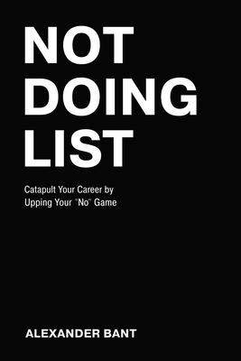 Not Doing List: Catapult Your Career by Upping Your No Game Subscription