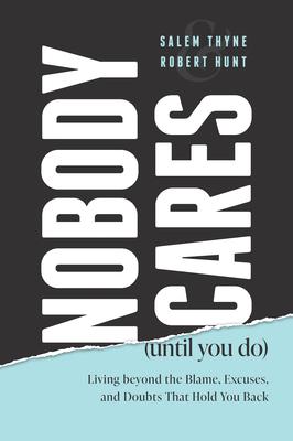 Nobody Cares (Until You Do): Living Beyond the Blame, Excuses, and Doubts That Hold You Back