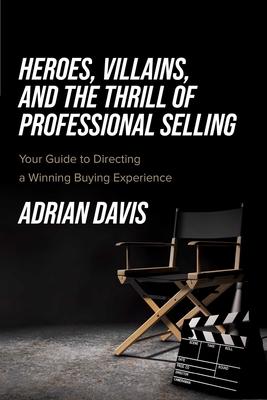 Heroes, Villains, and the Thrill of Professional Selling: Your Guide to Directing a Winning Buying Experience Subscription