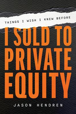 Things I Wish I Knew Before I Sold to Private Equity