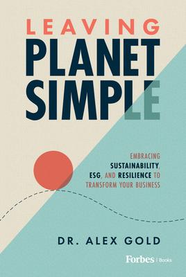 Leaving Planet Simple: Embracing Sustainability, Esg, and Resilience to Transform Your Business