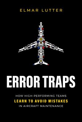 Error Traps: How High-Performing Teams Learn to Avoid Mistakes in Aircraft Maintenance