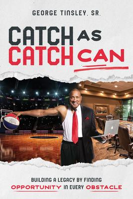 Catch as Catch Can: Building a Legacy by Finding Opportunity in Every Obstacle