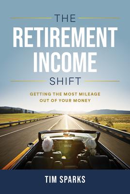 The Retirement Income Shift: Getting the Most Mileage Out of Your Money