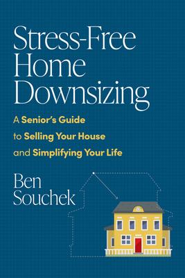 Stress-Free Home Downsizing: A Senior's Guide to Selling Your House and Simplifying Your Life