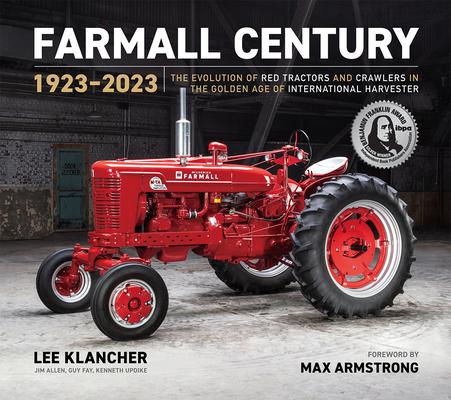 Farmall Century: 1923-2023: The Evolution of Red Tractors and Crawlers in the Golden Age of International Harvester