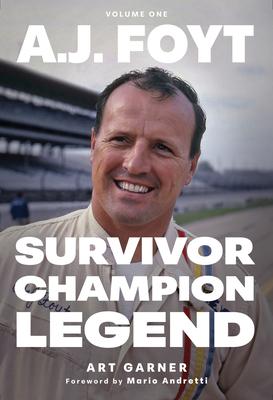 A.J. Foyt - Volume 1: Survivor, Champion, Legend