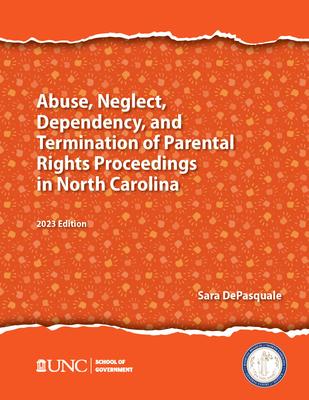 Abuse, Neglect, Dependency, and Termination of Parental Rights in North Carolina: 2023 Edition