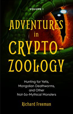 Adventures in Cryptozoology: Hunting for Yetis, Mongolian Deathworms and Other Not-So-Mythical Monsters (Almanac of Mythological Creatures, Cryptoz