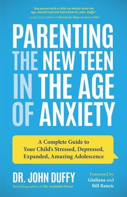 Parenting the New Teen in the Age of Anxiety: A Complete Guide to Your Child's Stressed, Depressed, Expanded, Amazing Adolescence (Parenting Tips, Rai