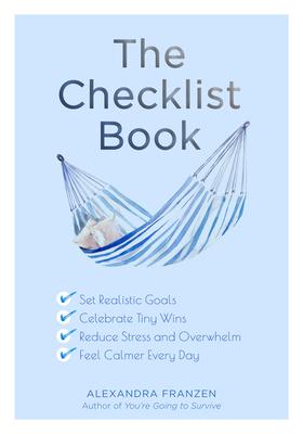 The Checklist Book: Set Realistic Goals, Celebrate Tiny Wins, Reduce Stress and Overwhelm, and Feel Calmer Every Day (the Benefits of a Da