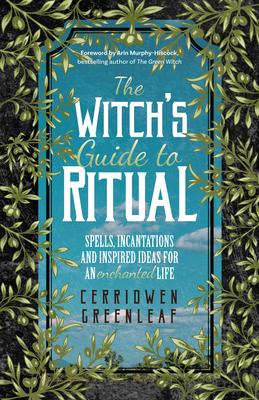 The Witch's Guide to Ritual: Spells, Incantations and Inspired Ideas for an Enchanted Life (Beginner Witchcraft Book, Herbal Witchcraft Book, Moon