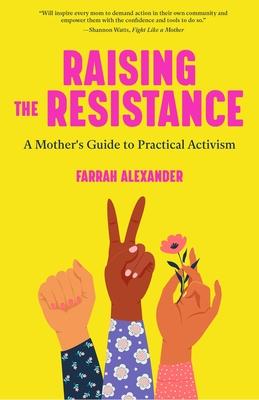 Raising the Resistance: A Mother's Guide to Practical Activism ( Feminist Theory, Motherhood, Feminism, Social Activism)