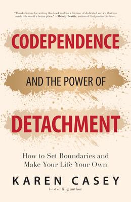 Codependence and the Power of Detachment: How to Set Boundaries and Make Your Life Your Own (for Adult Children of Alcoholics and Other Addicts)