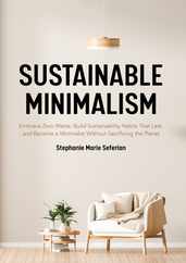 Sustainable Minimalism: Embrace Zero Waste, Build Sustainability Habits That Last, and Become a Minimalist Without Sacrificing the Planet (Gre Subscription