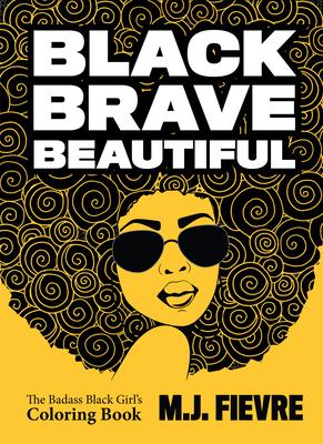 Black Brave Beautiful: A Badass Black Girl's Coloring Book (Teen & Young Adult Maturing, Crafts, Women Biographies, for Fans of Badass Black